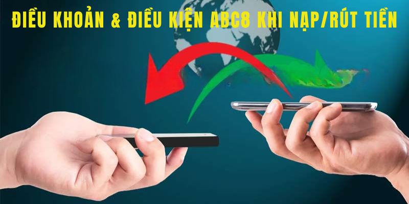 Điều khoản và điều kiện abc8 khi nạp/rút tiền