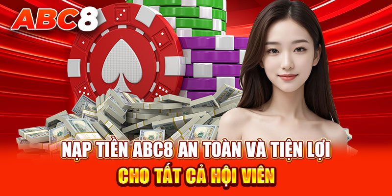 Nạp tiền abc8 an toàn và tiện lợi cho tất cả hội viên