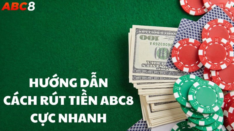 Hướng dẫn chi tiết cách rút tiền abc8 cho người mới 